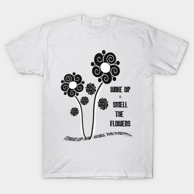 Wake Up and Smell the Flowers! T-Shirt by Crazydodo